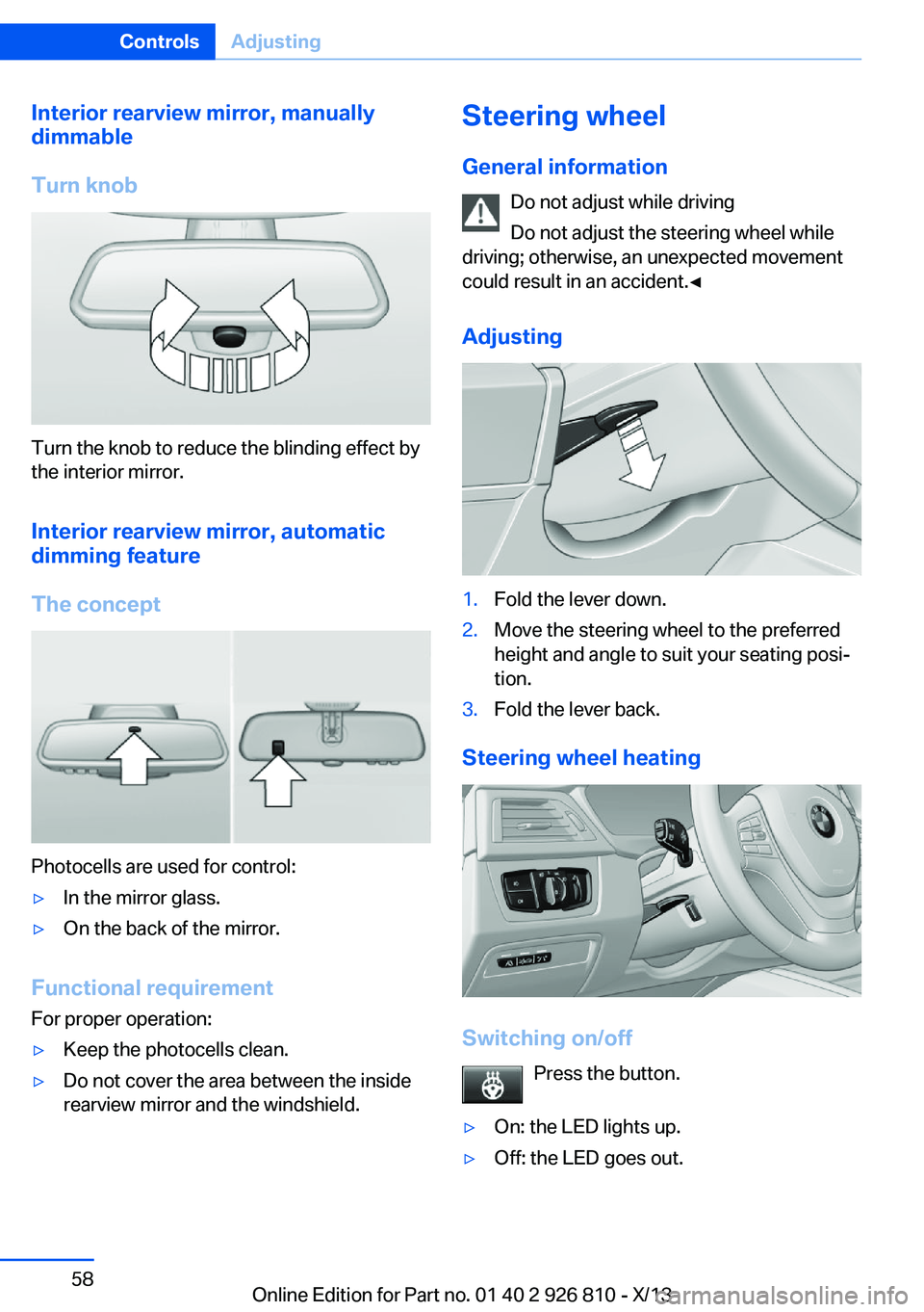 BMW 328I XDRIVE SEDAN 2013  Owners Manual Interior rearview mirror, manually
dimmable
Turn knob
Turn the knob to reduce the blinding effect by
the interior mirror.
Interior rearview mirror, automaticdimming feature
The concept
Photocells are 