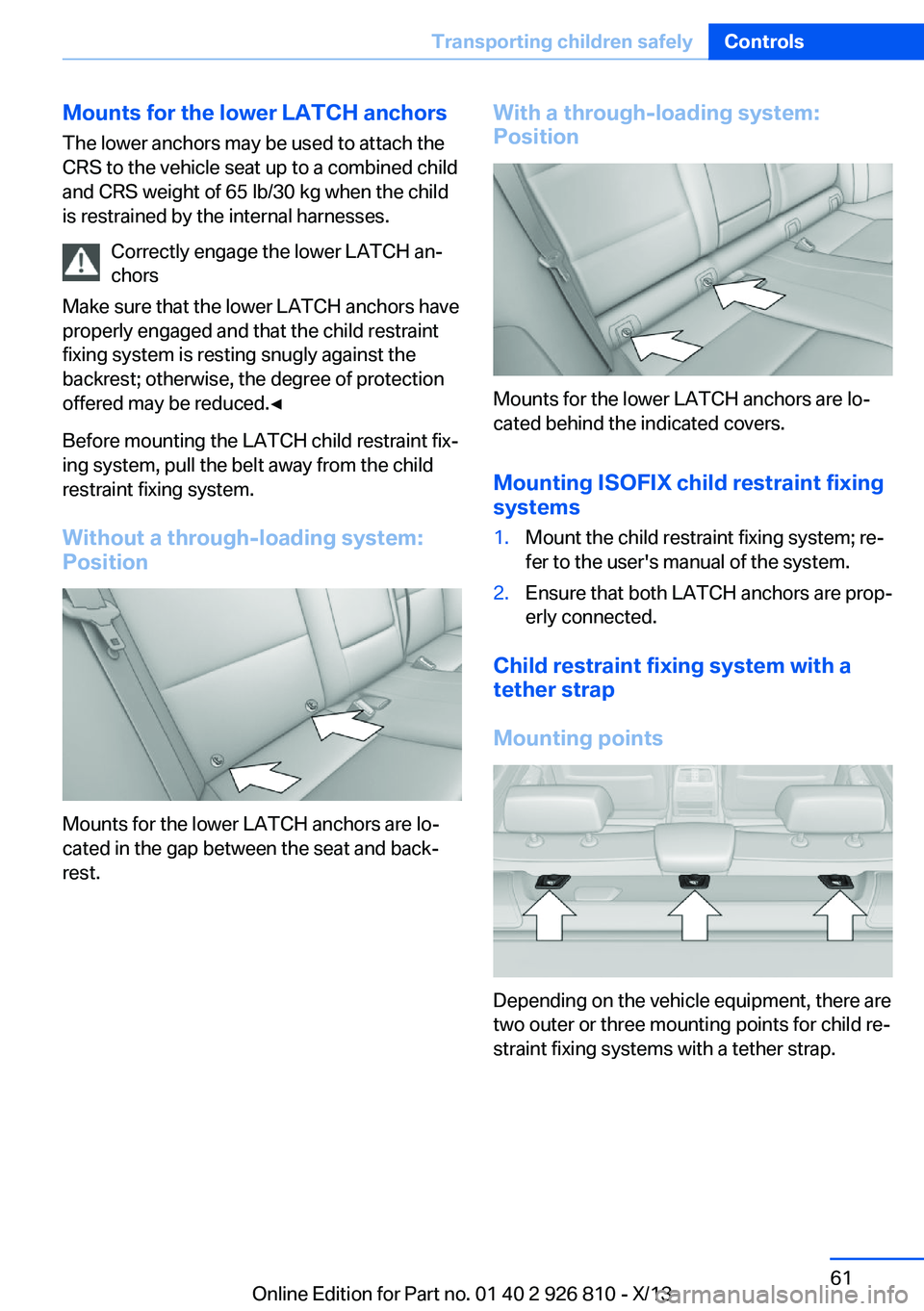 BMW 328I XDRIVE SEDAN 2013 Owners Manual Mounts for the lower LATCH anchorsThe lower anchors may be used to attach the
CRS to the vehicle seat up to a combined child
and CRS weight of 65 lb/30 kg when the child
is restrained by the internal BMW 328I XDRIVE SEDAN 2013 Owners Manual Mounts for the lower LATCH anchorsThe lower anchors may be used to attach the
CRS to the vehicle seat up to a combined child
and CRS weight of 65 lb/30 kg when the child
is restrained by the internal
