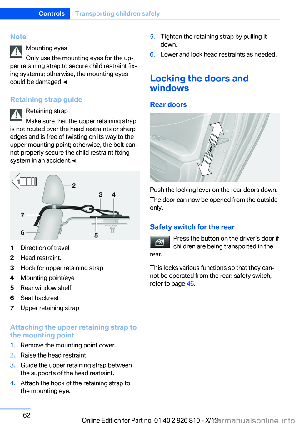 BMW 328I XDRIVE SEDAN 2013 Owners Manual NoteMounting eyes
Only use the mounting eyes for the up‐
per retaining strap to secure child restraint fix‐
ing systems; otherwise, the mounting eyes
could be damaged.◀
Retaining strap guide Ret BMW 328I XDRIVE SEDAN 2013 Owners Manual NoteMounting eyes
Only use the mounting eyes for the up‐
per retaining strap to secure child restraint fix‐
ing systems; otherwise, the mounting eyes
could be damaged.◀
Retaining strap guide Ret