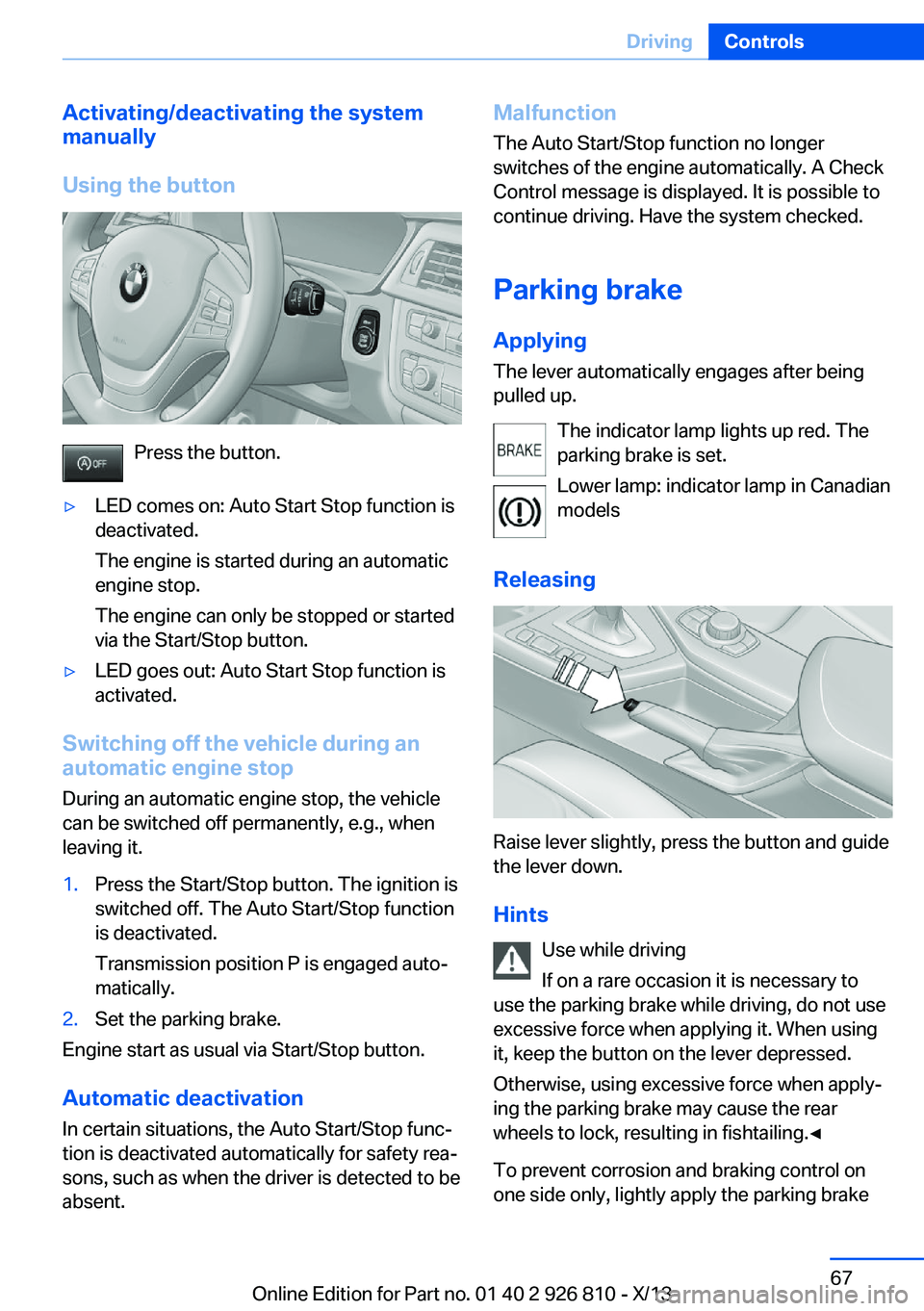 BMW 328I XDRIVE SEDAN 2013 Owners Manual Activating/deactivating the system
manually
Using the button
Press the button.
▷LED comes on: Auto Start Stop function is
deactivated.
The engine is started during an automatic
engine stop.
The engi BMW 328I XDRIVE SEDAN 2013 Owners Manual Activating/deactivating the system
manually
Using the button
Press the button.
▷LED comes on: Auto Start Stop function is
deactivated.
The engine is started during an automatic
engine stop.
The engi