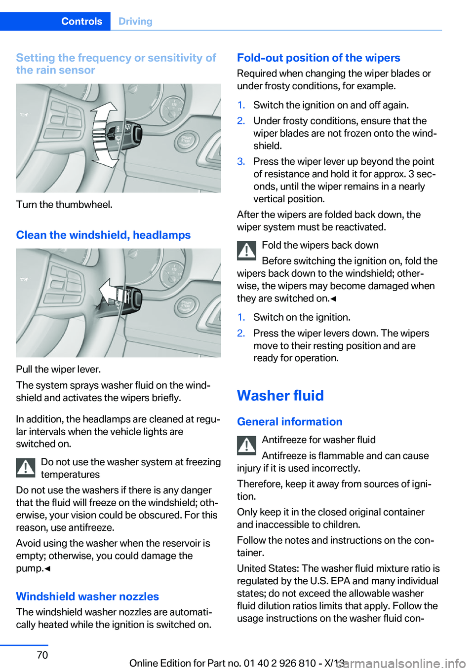 BMW 328I XDRIVE SEDAN 2013  Owners Manual Setting the frequency or sensitivity of
the rain sensor
Turn the thumbwheel.
Clean the windshield, headlamps
Pull the wiper lever.
The system sprays washer fluid on the wind‐
shield and activates th