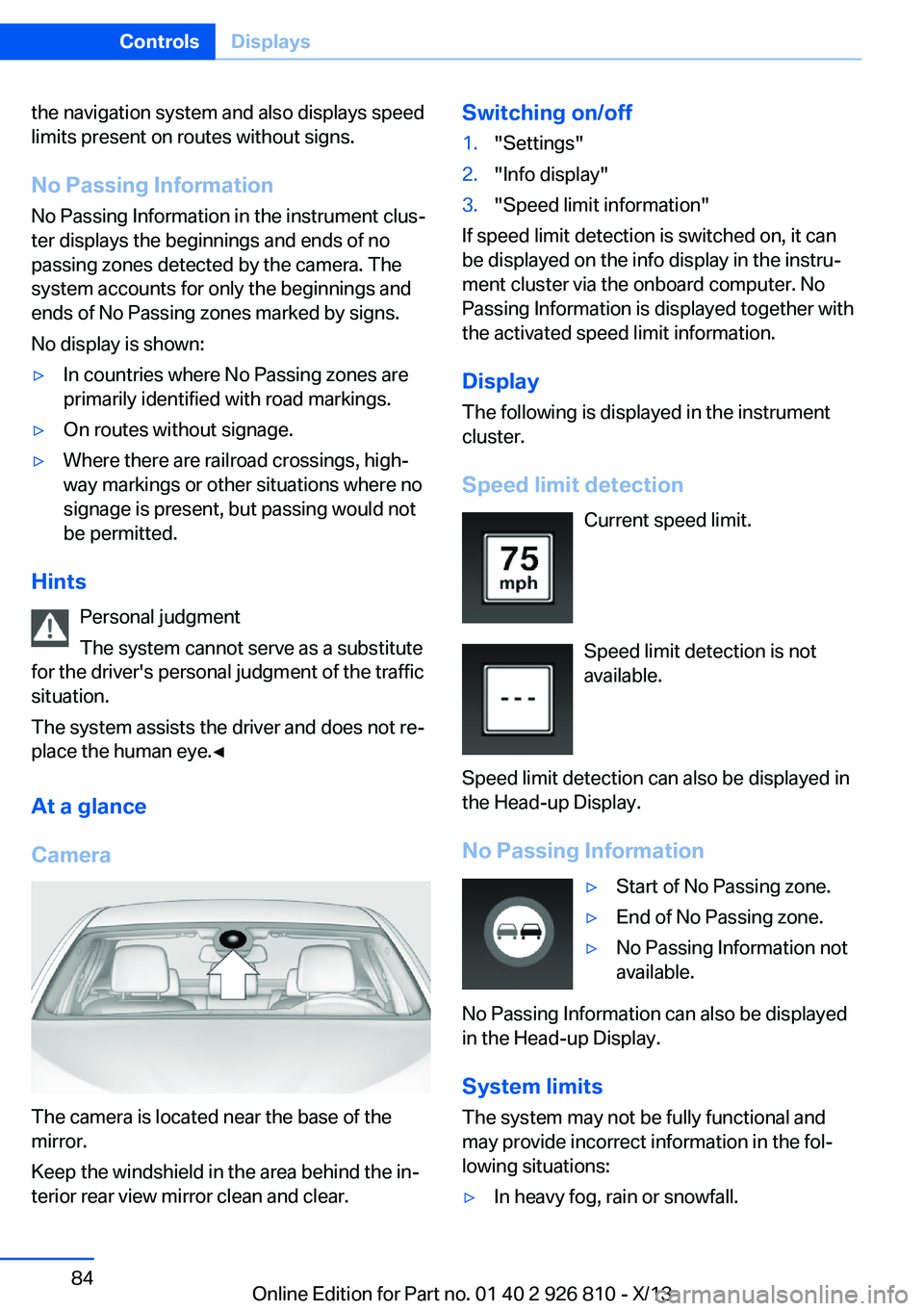BMW 328I XDRIVE SEDAN 2013 Owners Manual the navigation system and also displays speed
limits present on routes without signs.
No Passing Information No Passing Information in the instrument clus‐
ter displays the beginnings and ends of no BMW 328I XDRIVE SEDAN 2013 Owners Manual the navigation system and also displays speed
limits present on routes without signs.
No Passing Information No Passing Information in the instrument clus‐
ter displays the beginnings and ends of no