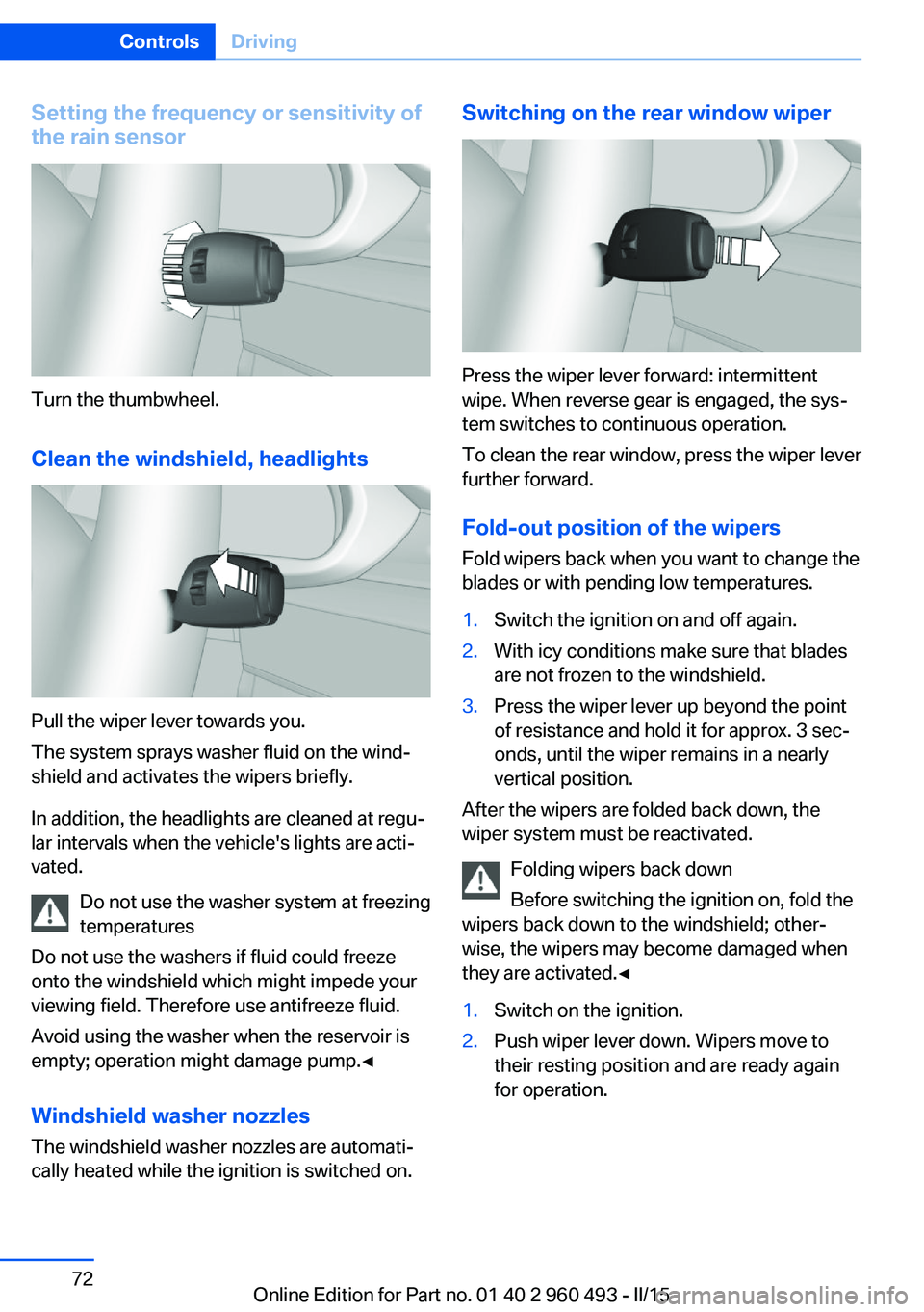 BMW 328I XDRIVE SPORTS WAGON 2015 Owners Manual Setting the frequency or sensitivity of
the rain sensor
Turn the thumbwheel.
Clean the windshield, headlights
Pull the wiper lever towards you.
The system sprays washer fluid on the wind‐
shield and BMW 328I XDRIVE SPORTS WAGON 2015 Owners Manual Setting the frequency or sensitivity of
the rain sensor
Turn the thumbwheel.
Clean the windshield, headlights
Pull the wiper lever towards you.
The system sprays washer fluid on the wind‐
shield and