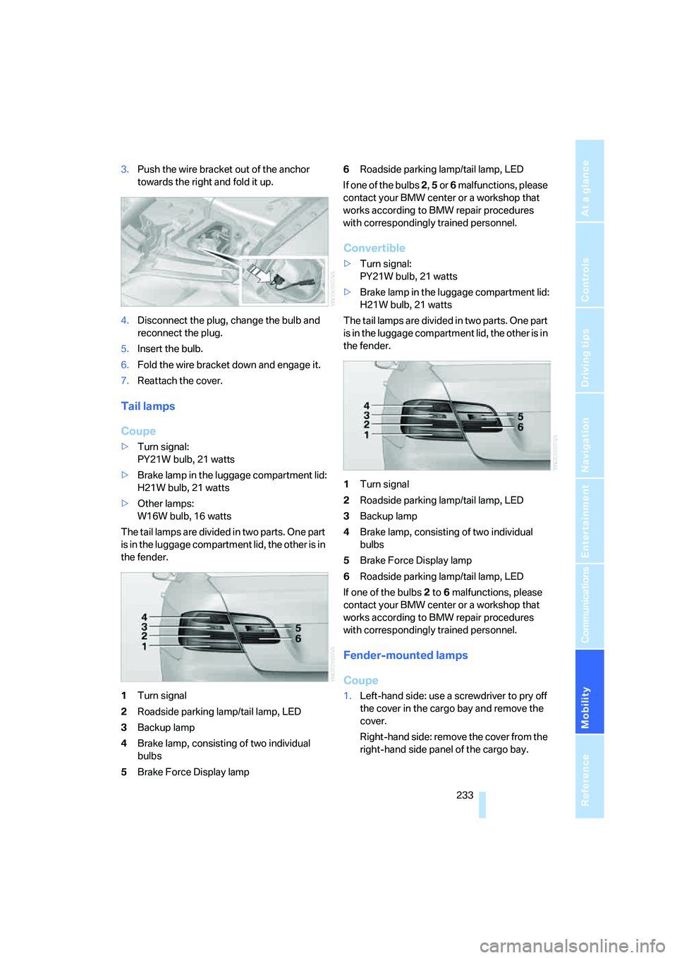 BMW 328XI 2008 Owners Manual Mobility
233Reference
At a glance
Controls
Driving tips
Communications
Navigation
Entertainment
3.Push the wire bracket out of the anchor
towards the right and fold it up.
4.Disconnect the plug, cha BMW 328XI 2008 Owners Manual Mobility
233Reference
At a glance
Controls
Driving tips
Communications
Navigation
Entertainment
3.Push the wire bracket out of the anchor
towards the right and fold it up.
4.Disconnect the plug, cha