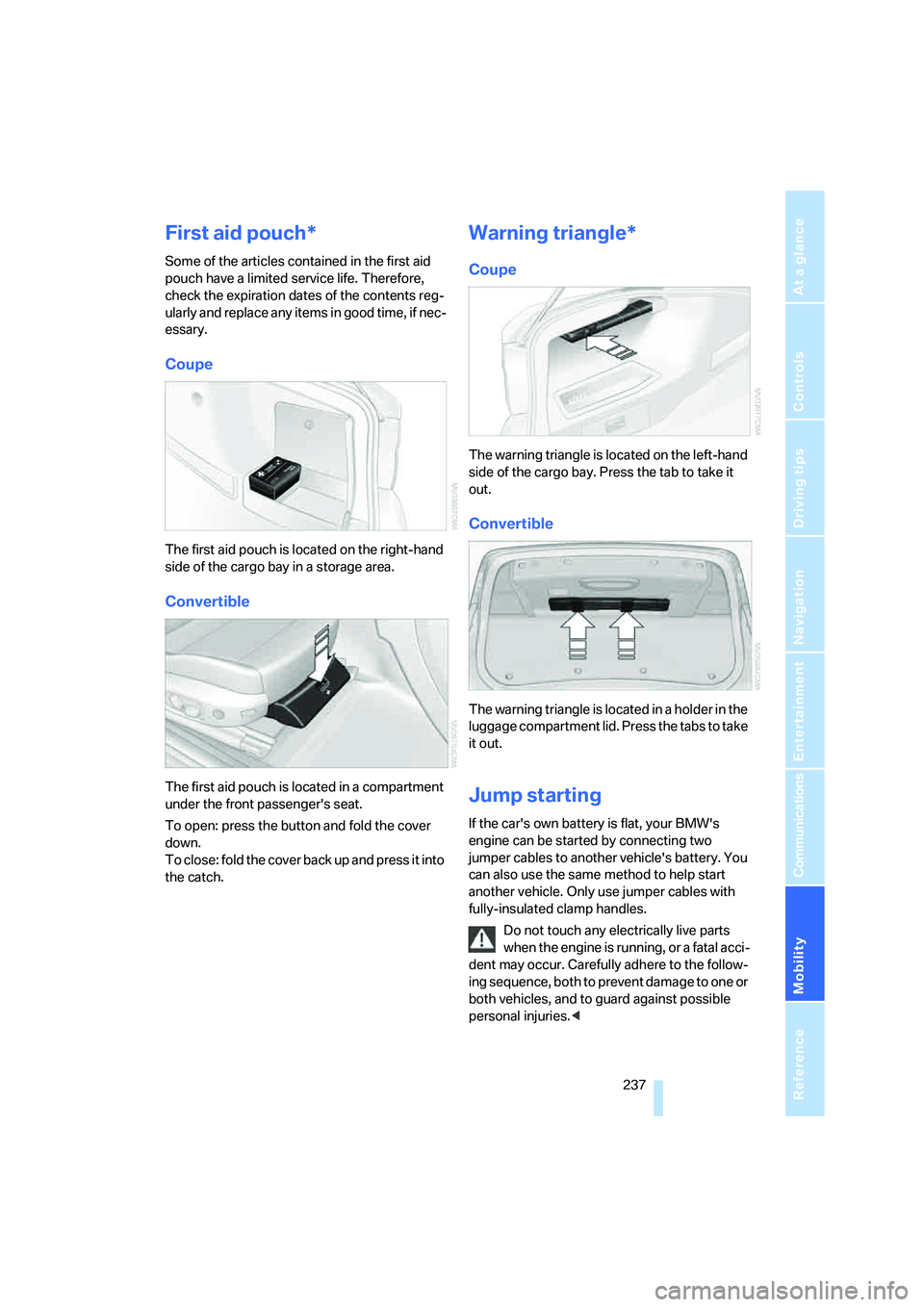 BMW 328XI 2008 Owners Manual Mobility
237Reference
At a glance
Controls
Driving tips
Communications
Navigation
Entertainment
First aid pouch*
Some of the articles contained in the first aid
pouch have a limited service life. Th BMW 328XI 2008 Owners Manual Mobility
237Reference
At a glance
Controls
Driving tips
Communications
Navigation
Entertainment
First aid pouch*
Some of the articles contained in the first aid
pouch have a limited service life. Th