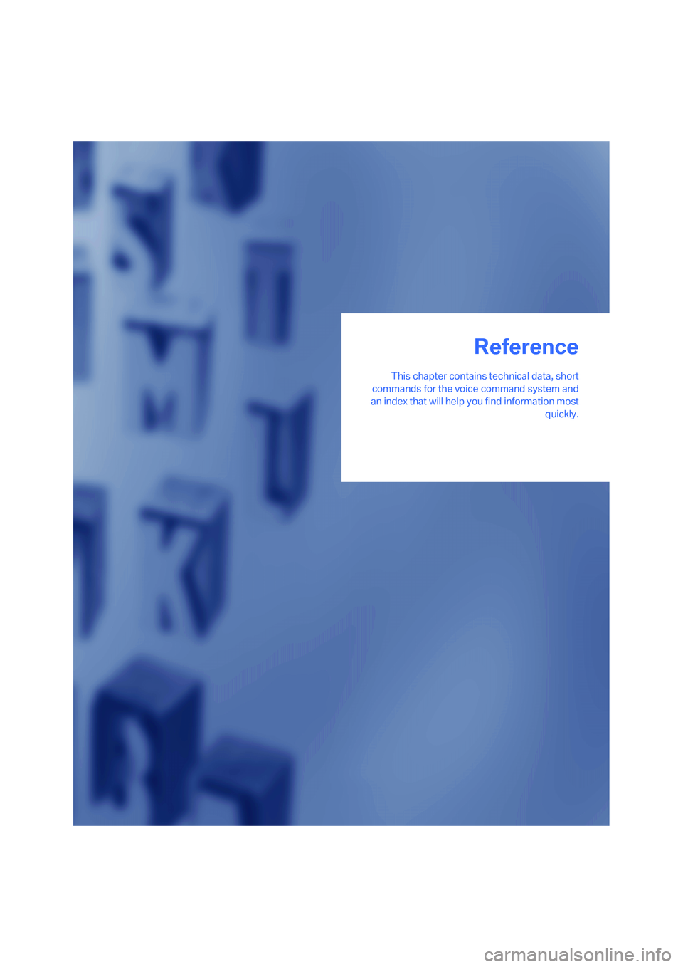 BMW 328XI 2008  Owners Manual Reference
This chapter contains technical data, short
commands for the voice command system and
an index that will help you find information most
quickly.
Reference 