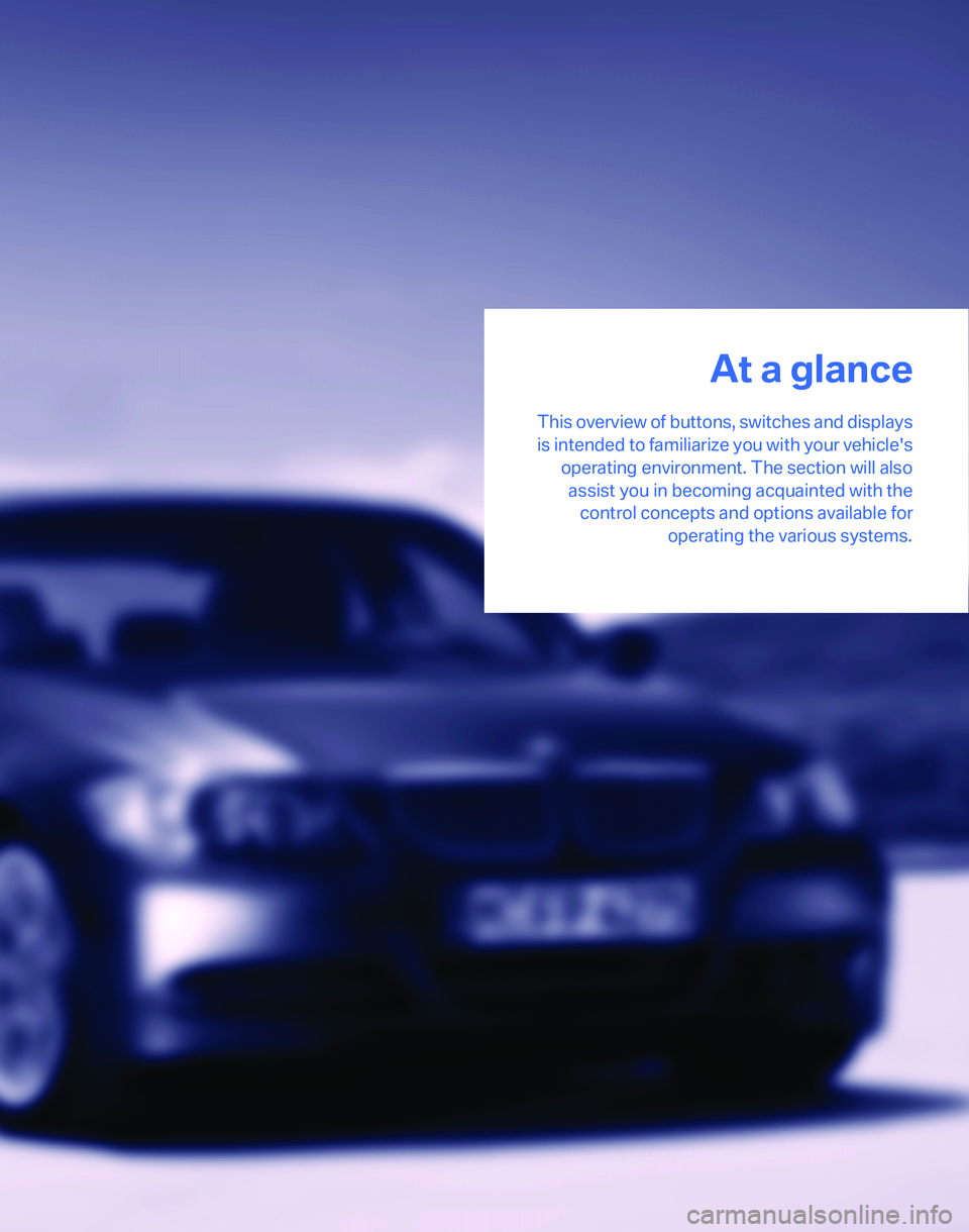 BMW 328XI 2007  Owners Manual At a glance
This overview of buttons, switches and displays
is intended to familiarize you with your vehicles
operating environment. The section will also
assist you in becoming acquainted with the
c