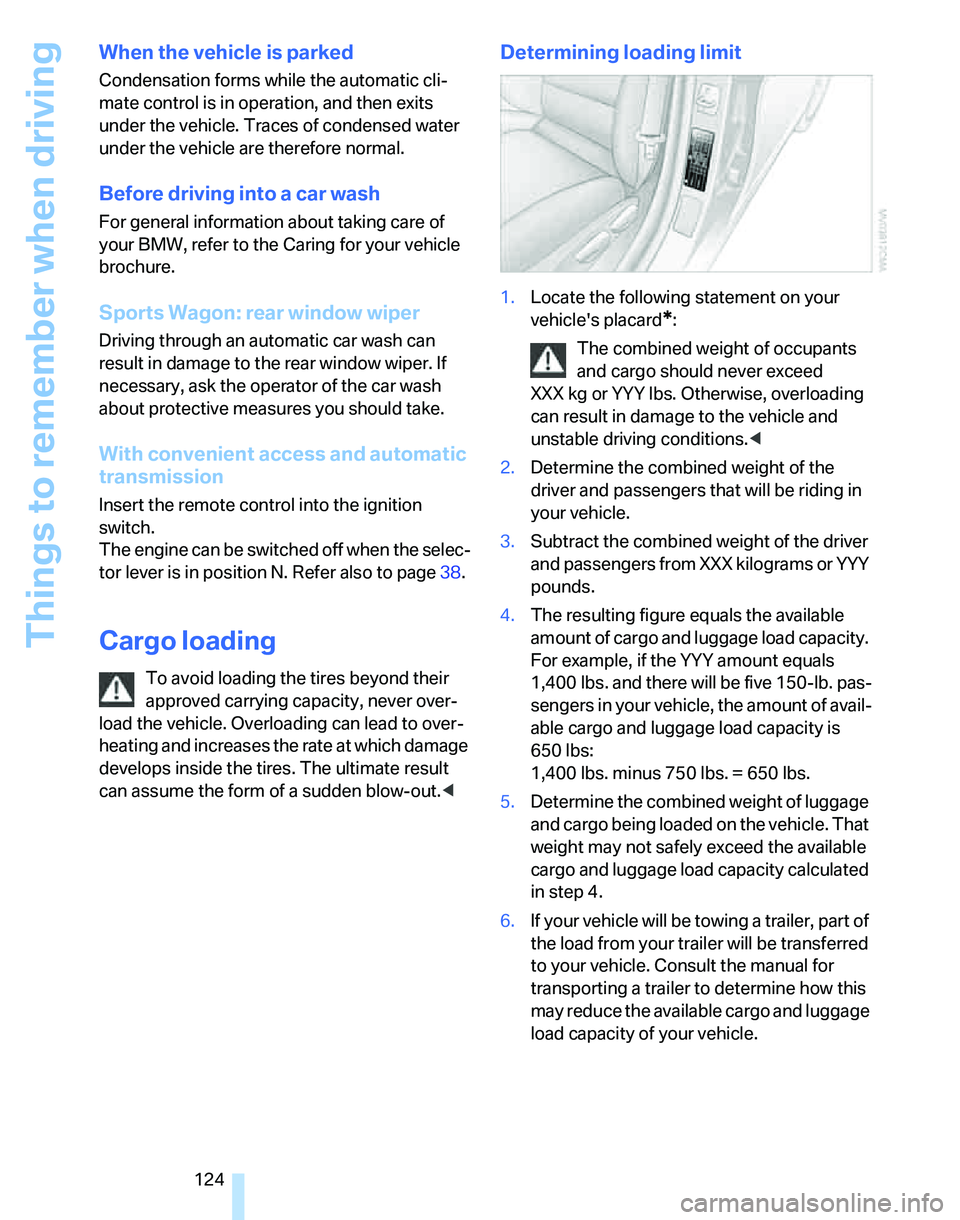 BMW 328XI 2007 Owners Manual Things to remember when driving
124
When the vehicle is parked
Condensation forms while the automatic cli-
mate control is in operation, and then exits
under the vehicle. Traces of condensed water
u BMW 328XI 2007 Owners Manual Things to remember when driving
124
When the vehicle is parked
Condensation forms while the automatic cli-
mate control is in operation, and then exits
under the vehicle. Traces of condensed water
u