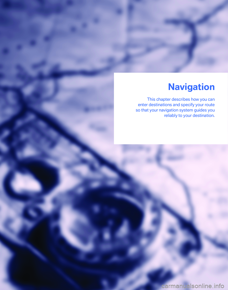 BMW 328XI 2007  Owners Manual Navigation
This chapter describes how you can
enter destinations and specify your route
so that your navigation system guides you
reliably to your destination.
Navigation 