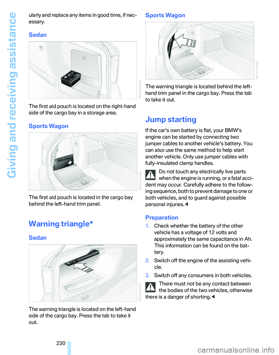 BMW 328XI 2007 Owners Manual Giving and receiving assistance
230 ularly and replace any items in good time, if nec-
essary.
Sedan
The first aid pouch is located on the right-hand
side of the cargo bay in a storage area.
Sports W BMW 328XI 2007 Owners Manual Giving and receiving assistance
230 ularly and replace any items in good time, if nec-
essary.
Sedan
The first aid pouch is located on the right-hand
side of the cargo bay in a storage area.
Sports W