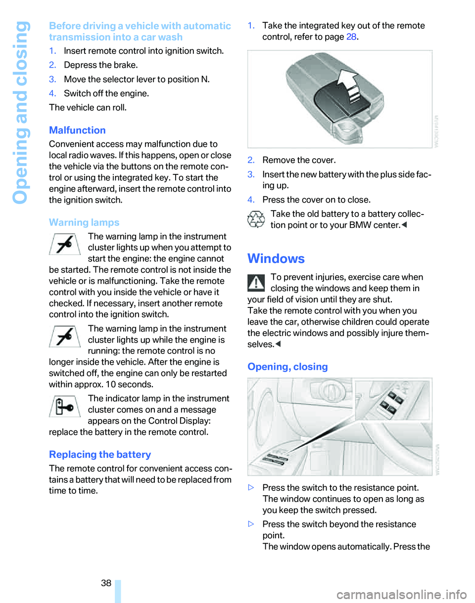 BMW 328XI 2007  Owners Manual Opening and closing
38
Before driving a vehicle with automatic 
transmission into a car wash
1.Insert remote control into ignition switch.
2.Depress the brake.
3.Move the selector lever to position N.