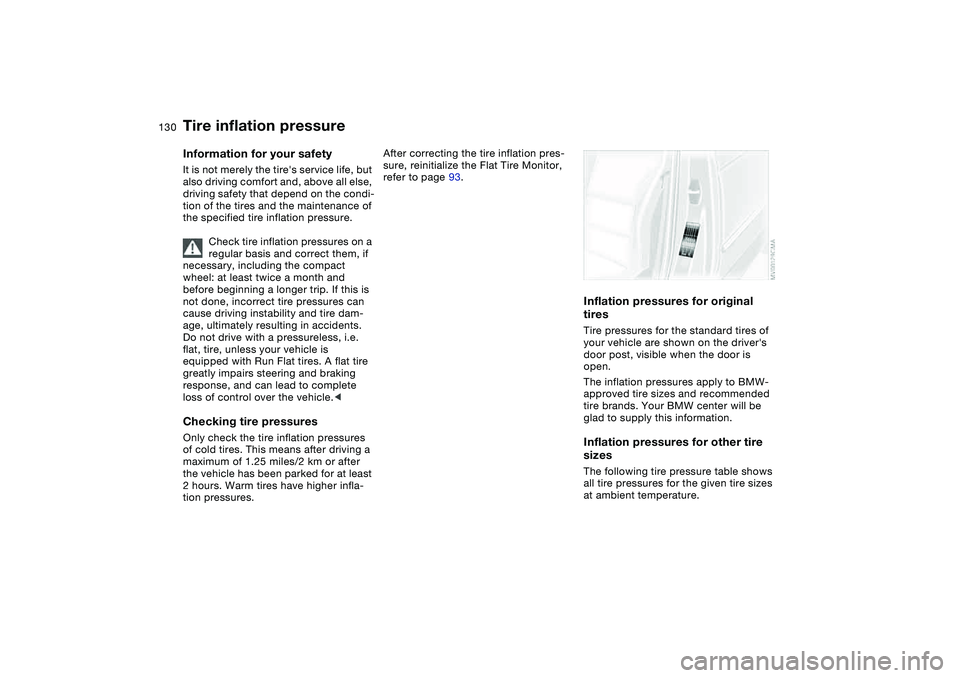 BMW 330CI CONVERTABLE 2006  Owners Manual 130Wheels and tires
Tire inflation pressureInformation for your safetyIt is not merely the tires service life, but 
also driving comfort and, above all else, 
driving safety that depend on the condi-