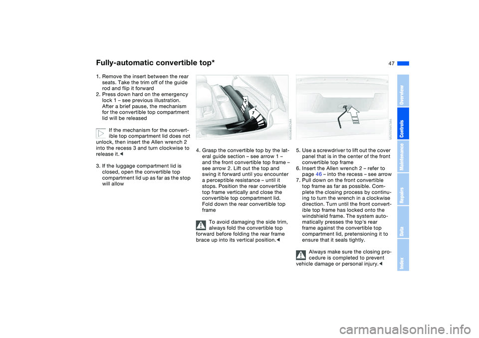 BMW 330CI CONVERTABLE 2006  Owners Manual 47
1. Remove the insert between the rear 
seats. Take the trim off of the guide 
rod and flip it forward 
2. Press down hard on the emergency 
lock 1 – see previous illustration. 
After a brief paus