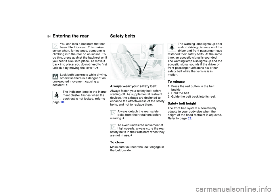 BMW 330CI CONVERTABLE 2006  Owners Manual 54
You can lock a backrest that has 
been tilted forward. This makes 
sense when, for instance, someone is 
climbing into the rear on an incline. To 
do this, press against the backrest until 
you hea