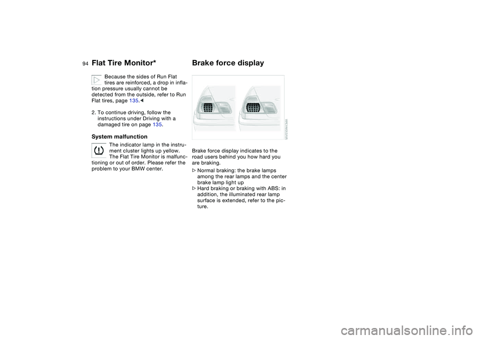 BMW 330CI CONVERTABLE 2006  Owners Manual 94
Because the sides of Run Flat 
tires are reinforced, a drop in infla-
tion pressure usually cannot be 
detected from the outside, refer to Run 
Flat tires, page 135.<
2. To continue driving, follow
