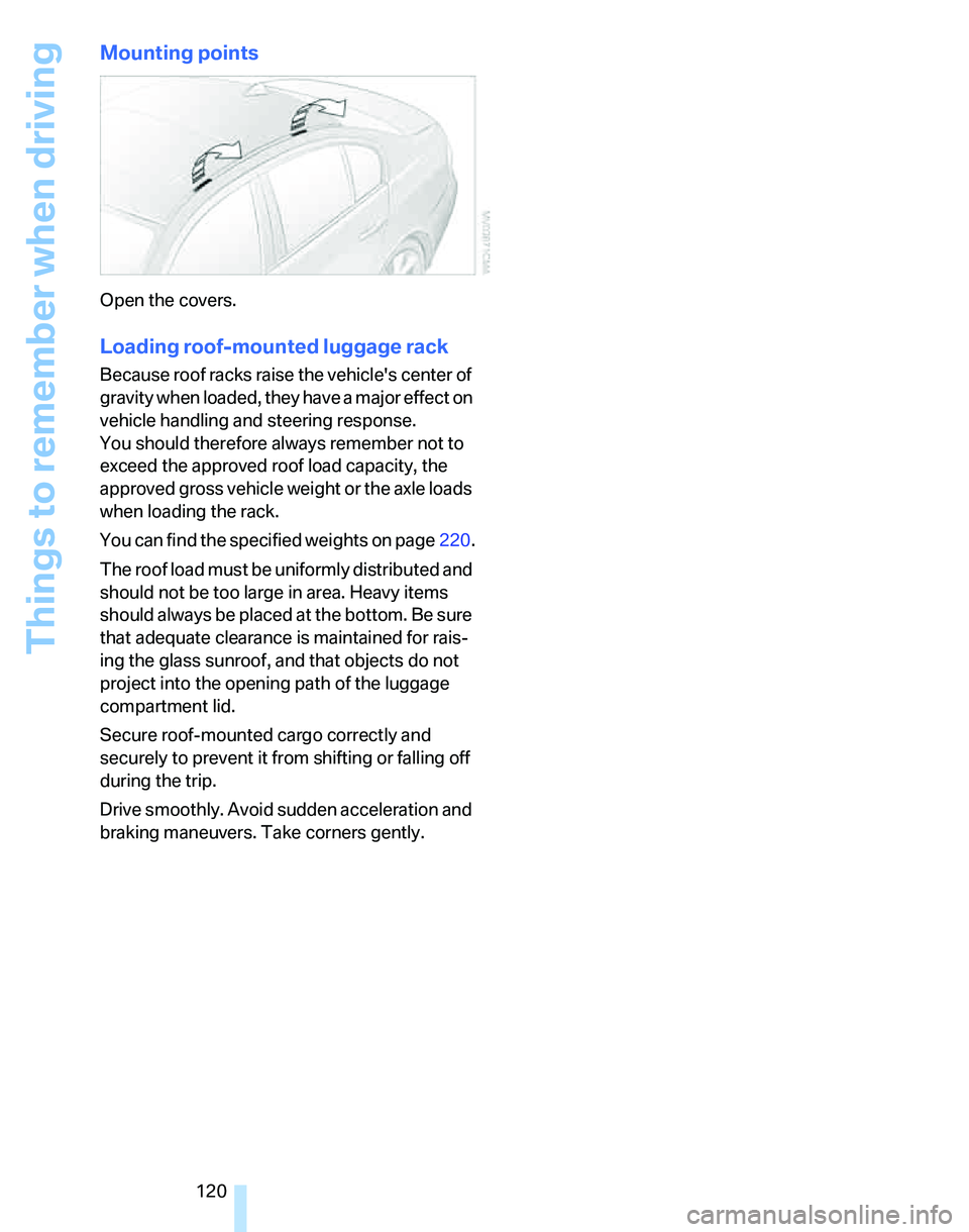BMW 330I 2006  Owners Manual Things to remember when driving
120
Mounting points
Open the covers.
Loading roof-mounted luggage rack
Because roof racks raise the vehicles center of 
gravity when loaded, they have a major effect o