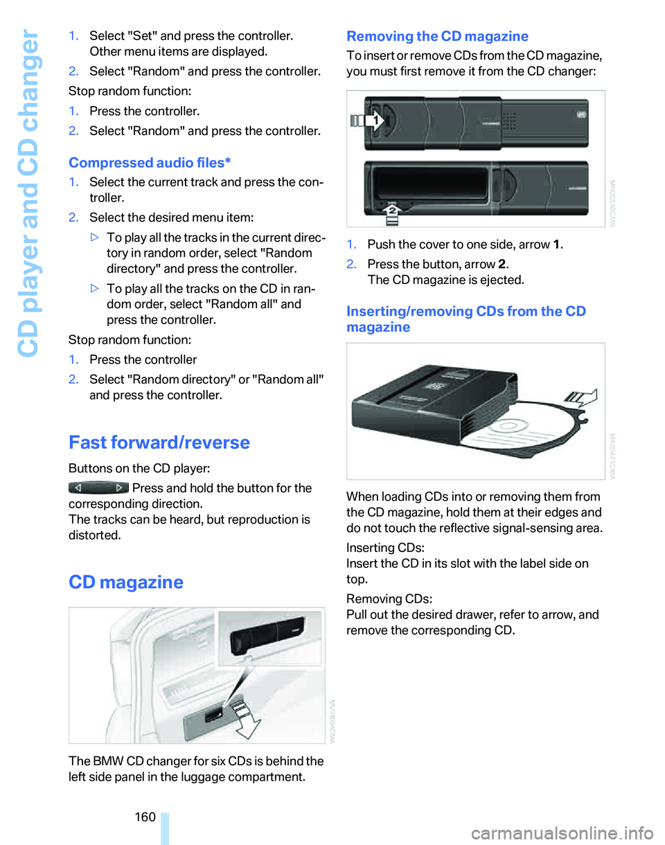 BMW 330I 2006 Owners Manual CD player and CD changer
160 1.Select "Set" and press the controller.
Other menu items are displayed.
2.Select "Random" and press the controller.
Stop random function:
1.Press the controller.
2.Select BMW 330I 2006 Owners Manual CD player and CD changer
160 1.Select "Set" and press the controller.
Other menu items are displayed.
2.Select "Random" and press the controller.
Stop random function:
1.Press the controller.
2.Select
