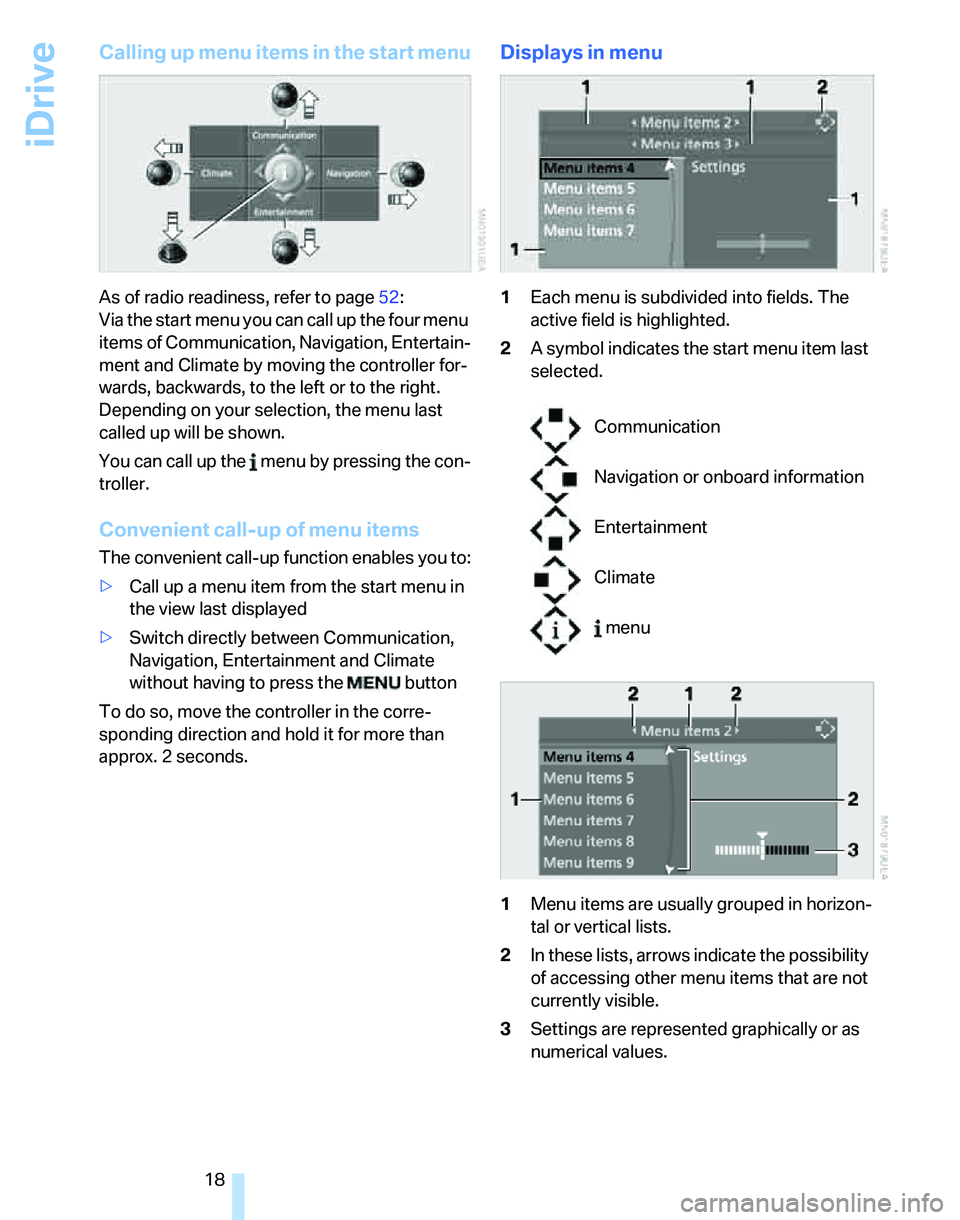 BMW 330I 2006 Owners Manual iDrive
18
Calling up menu items in the start menu
As of radio readiness, refer to page52:
Via the start menu you can call up the four menu
items of Communication, Navigation, Entertain-
ment and Clim BMW 330I 2006 Owners Manual iDrive
18
Calling up menu items in the start menu
As of radio readiness, refer to page52:
Via the start menu you can call up the four menu
items of Communication, Navigation, Entertain-
ment and Clim