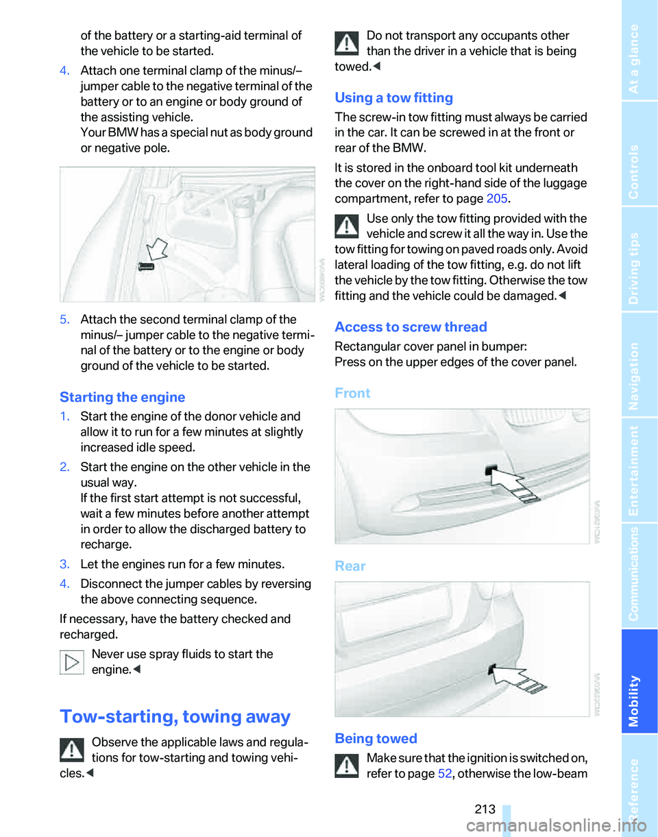BMW 330I 2006 Owners Manual Mobility
213Reference
At a glance
Controls
Driving tips
Communications
Navigation
Entertainment
of the battery or a starting-aid terminal of
the vehicle to be started.
4.Attach one terminal clamp of BMW 330I 2006 Owners Manual Mobility
213Reference
At a glance
Controls
Driving tips
Communications
Navigation
Entertainment
of the battery or a starting-aid terminal of
the vehicle to be started.
4.Attach one terminal clamp of