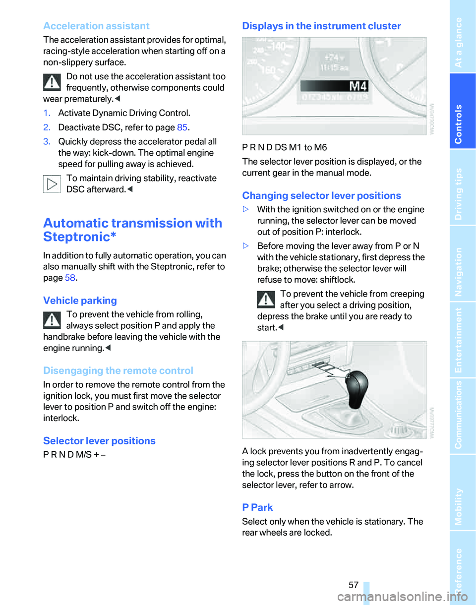 BMW 330I 2006 Owners Manual Controls
57Reference
At a glance
Driving tips
Communications
Navigation
Entertainment
Mobility
Acceleration assistant
The acceleration assistant provides for optimal,
racing-style acceleration when BMW 330I 2006 Owners Manual Controls
57Reference
At a glance
Driving tips
Communications
Navigation
Entertainment
Mobility
Acceleration assistant
The acceleration assistant provides for optimal,
racing-style acceleration when