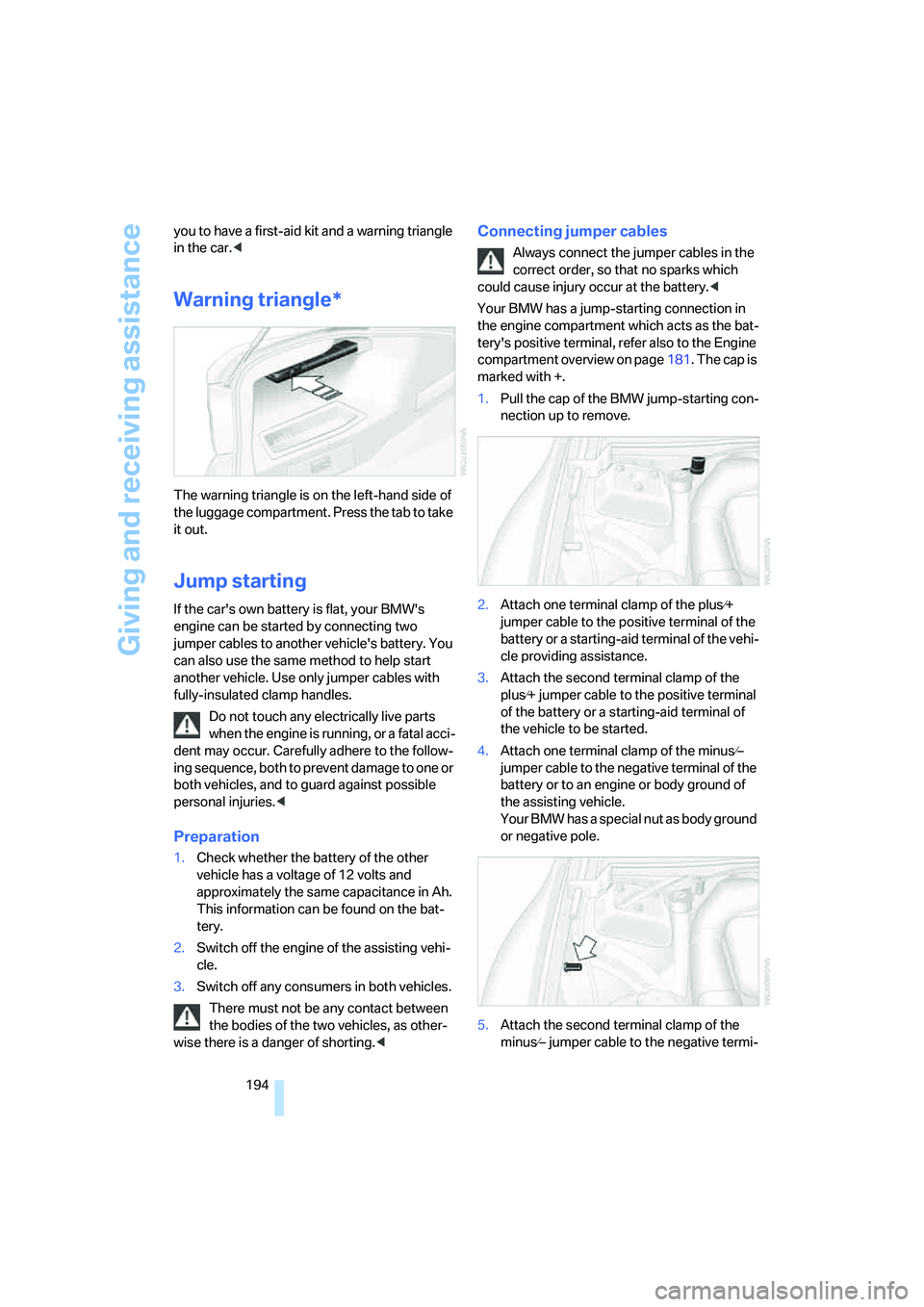 BMW 330I 2005  Owners Manual Giving and receiving assistance
194 you to have a first-aid kit and a warning triangle 
in the car.<
Warning triangle*
The warning triangle is on the left-hand side of 
the luggage compartment. Press 