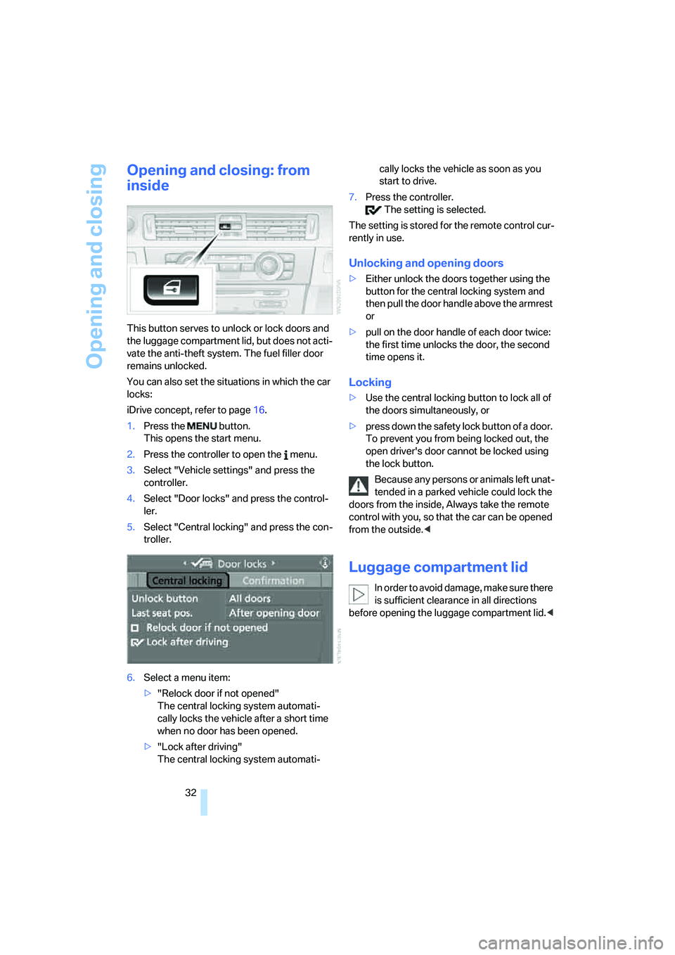 BMW 330I 2005  Owners Manual Opening and closing
32
Opening and closing: from 
inside
This button serves to unlock or lock doors and 
the luggage compartment lid, but does not acti-
vate the anti-theft system. The fuel filler doo