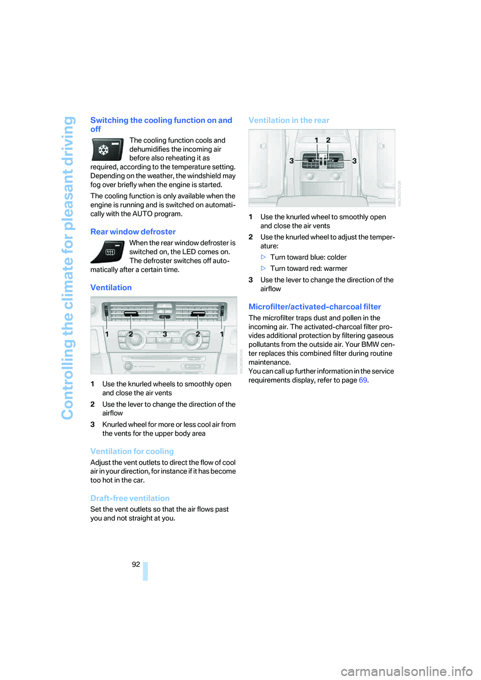 BMW 330I 2005  Owners Manual Controlling the climate for pleasant driving
92
Switching the cooling function on and 
off
The cooling function cools and 
dehumidifies the incoming air 
before also reheating it as 
required, accordi