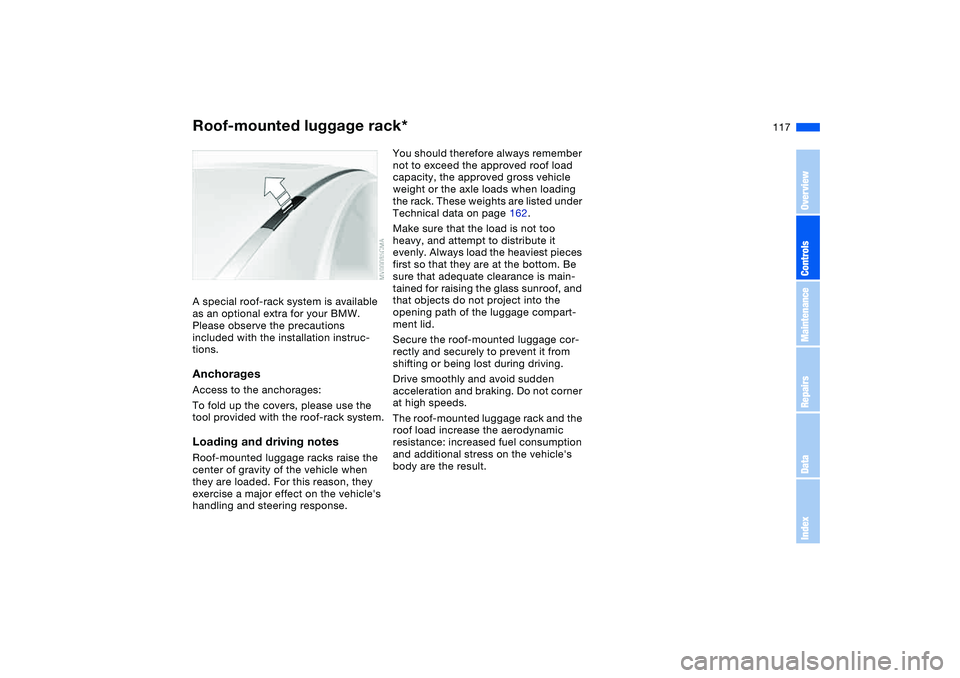 BMW 330I 2004  Owners Manual 117
Roof-mounted luggage rack*A special roof-rack system is available 
as an optional extra for your BMW. 
Please observe the precautions 
included with the installation instruc-
tions.AnchoragesAcces