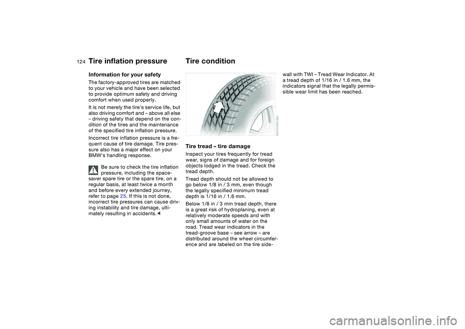 BMW 330I 2004  Owners Manual 124Wheels and tires
Tire inflation pressureInformation for your safetyThe factory-approved tires are matched 
to your vehicle and have been selected 
to provide optimum safety and driving 
comfort whe