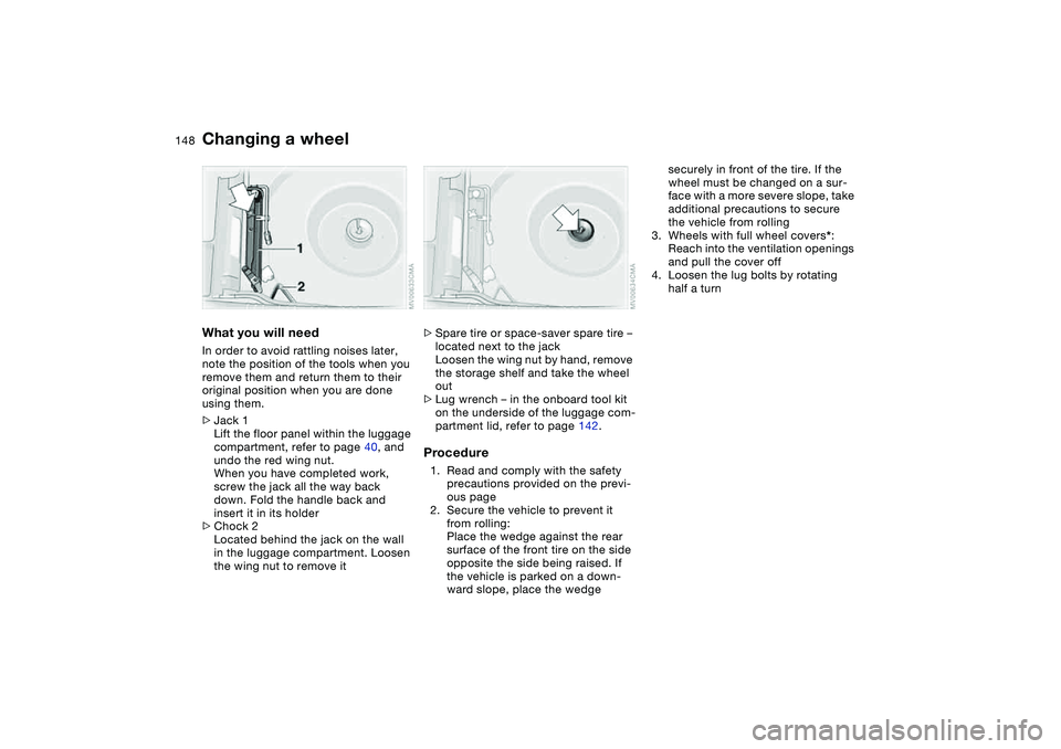 BMW 330I 2004  Owners Manual 148
What you will needIn order to avoid rattling noises later, 
note the position of the tools when you 
remove them and return them to their 
original position when you are done 
using them.
>Jack 1
