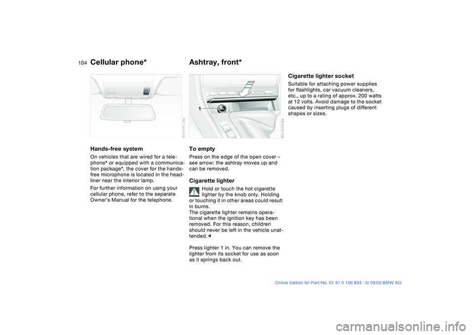 BMW 330I 2003  Owners Manual 104
Cellular phone*Hands-free systemOn vehicles that are wired for a tele-
phone* or equipped with a communica-
tion package*, the cover for the hands-
free microphone is located in the head-
liner ne