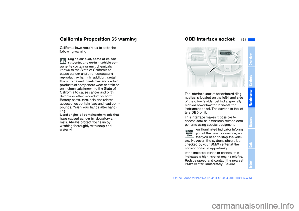 BMW 330I 2003  Owners Manual 131 Laws and regulations
California Proposition 65 warningCalifornia laws require us to state the 
following warning:
Engine exhaust, some of its con-
stituents, and certain vehicle com-
ponents conta