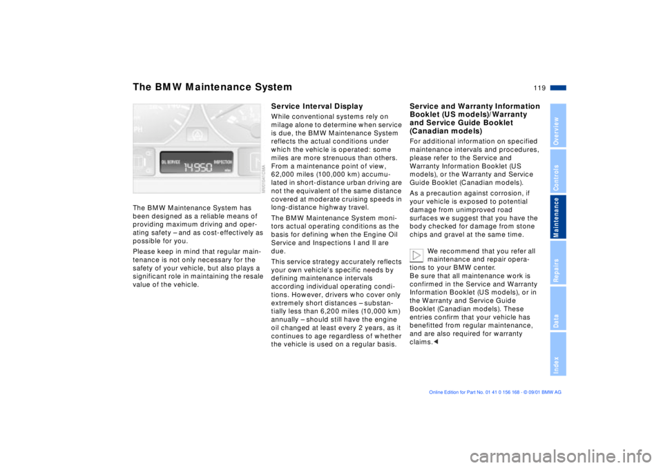 BMW 330I 2002  Owners Manual  
119n
 
OverviewControlsMaintenanceRepairsDataIndex
 
The BMW Maintenance System has 
been designed as a reliable means of 
providing maximum driving and oper-
ating safety Ð and as cost-effectively