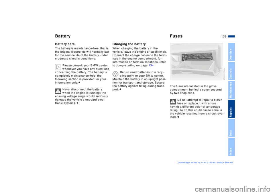 BMW 330I 2002  Owners Manual 133n
OverviewControlsMaintenanceRepairsDataIndex
Battery FusesBattery careThe battery is maintenance-free, that is, 
the original electrolyte will normally last 
for the service life of the battery un