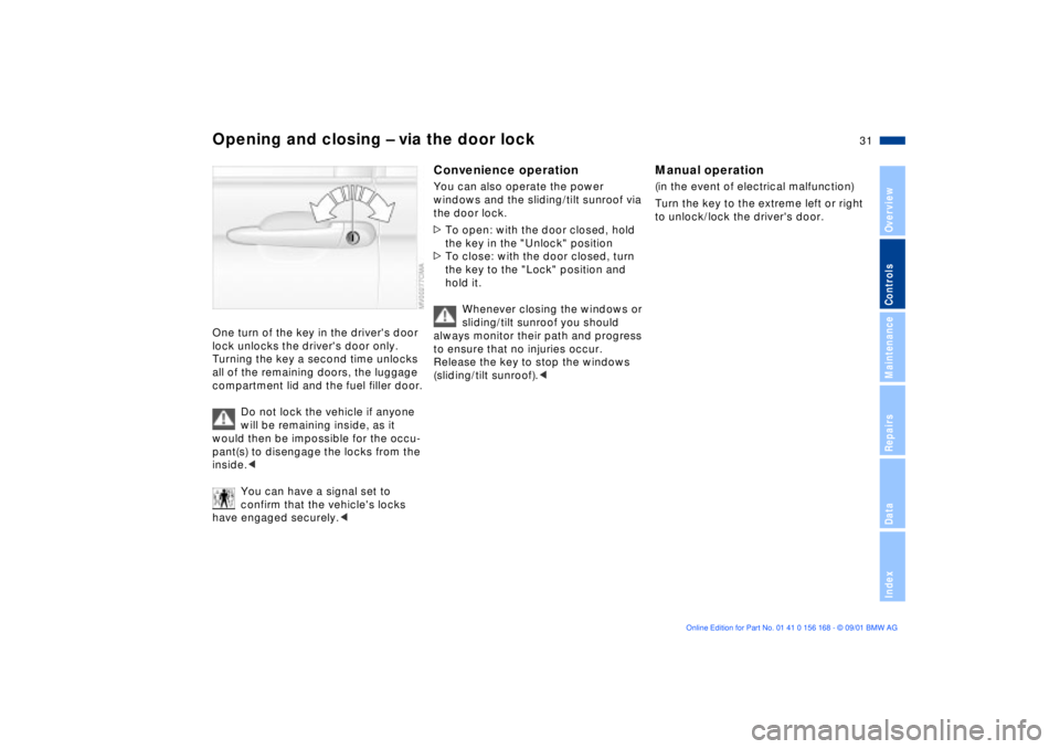 BMW 330I 2002  Owners Manual 31n
OverviewControlsMaintenanceRepairsDataIndex
Opening and closing Ð via the door lockOne turn of the key in the drivers door 
lock unlocks the drivers door only. 
Turning the key a second time un