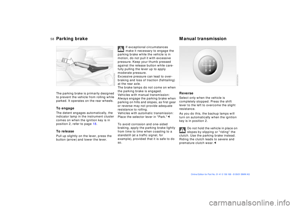 BMW 330I 2002  Owners Manual 58n
Parking brake  Manual transmission The parking brake is primarily designed 
to prevent the vehicle from rolling while 
parked. It operates on the rear wheels.To engageThe detent engages automatica
