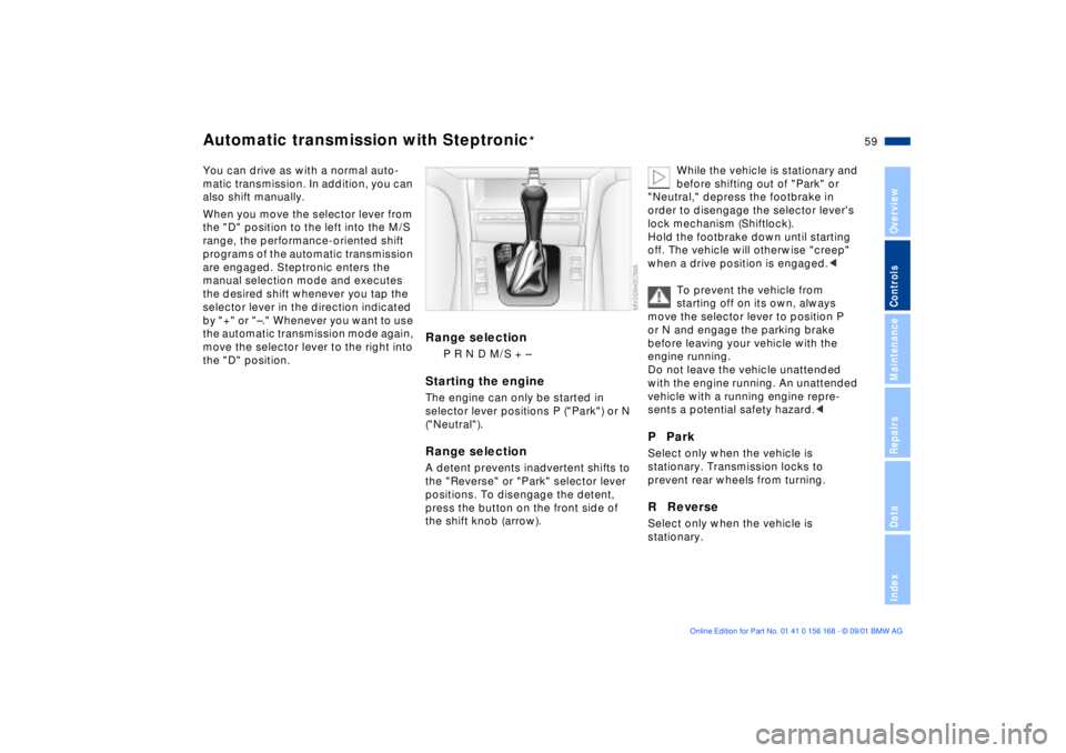 BMW 330I 2002  Owners Manual 59n
OverviewControlsMaintenanceRepairsDataIndex
Automatic transmission with Steptronic
*
You can drive as with a normal auto-
matic transmission. In addition, you can 
also shift manually.
When you mo
