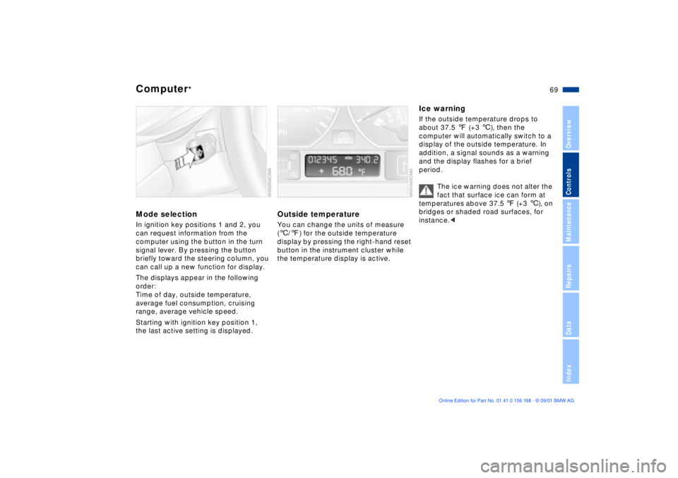 BMW 330I 2002  Owners Manual 69n
OverviewControlsMaintenanceRepairsDataIndex
Computer
*
Mode selectionIn ignition key positions 1 and 2, you 
can request information from the 
computer using the button in the turn 
signal lever. 