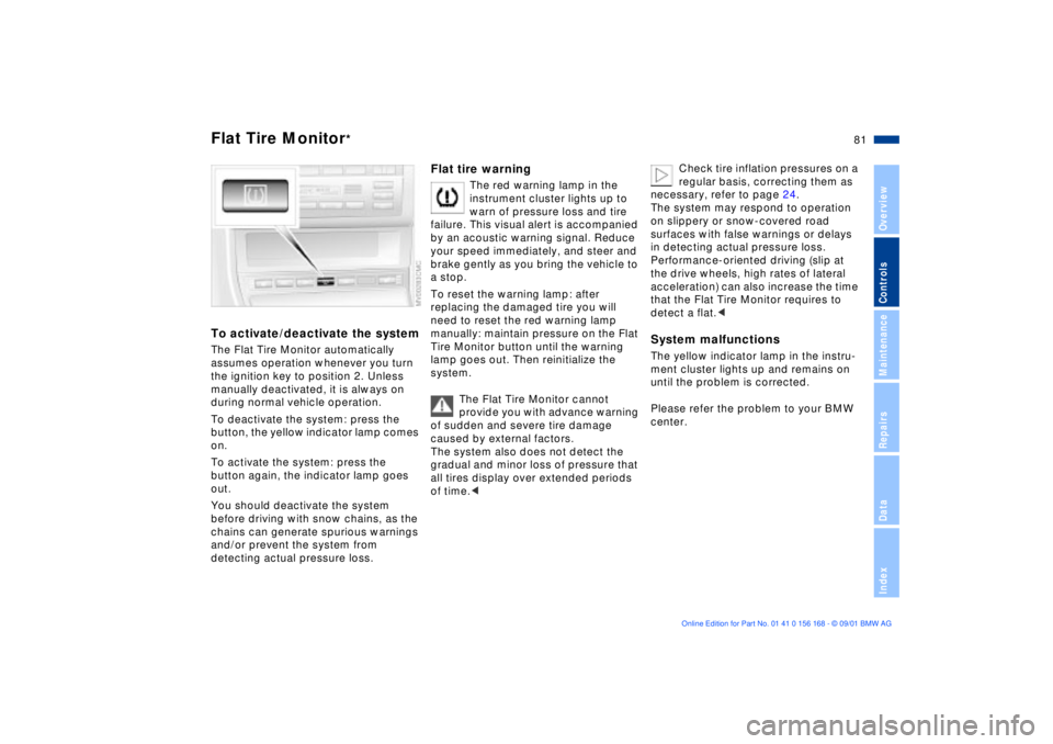 BMW 330I 2002  Owners Manual 81n
OverviewControlsMaintenanceRepairsDataIndex
Flat Tire Monitor
*
To activate/deactivate the systemThe Flat Tire Monitor automatically 
assumes operation whenever you turn 
the ignition key to posit