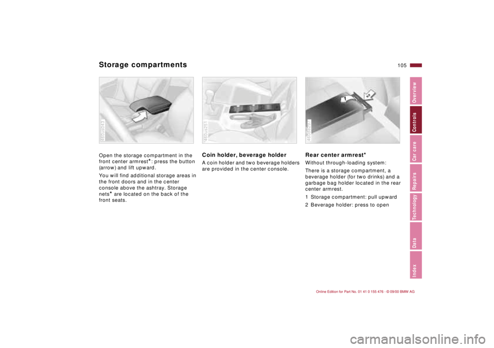 BMW 330I 2001  Owners Manual 105n
IndexDataTechnologyRepairsCar careControlsOverview
Storage compartments Open the storage compartment in the 
front center armrest
*: press the button 
(arrow) and lift upward. 
You will find addi