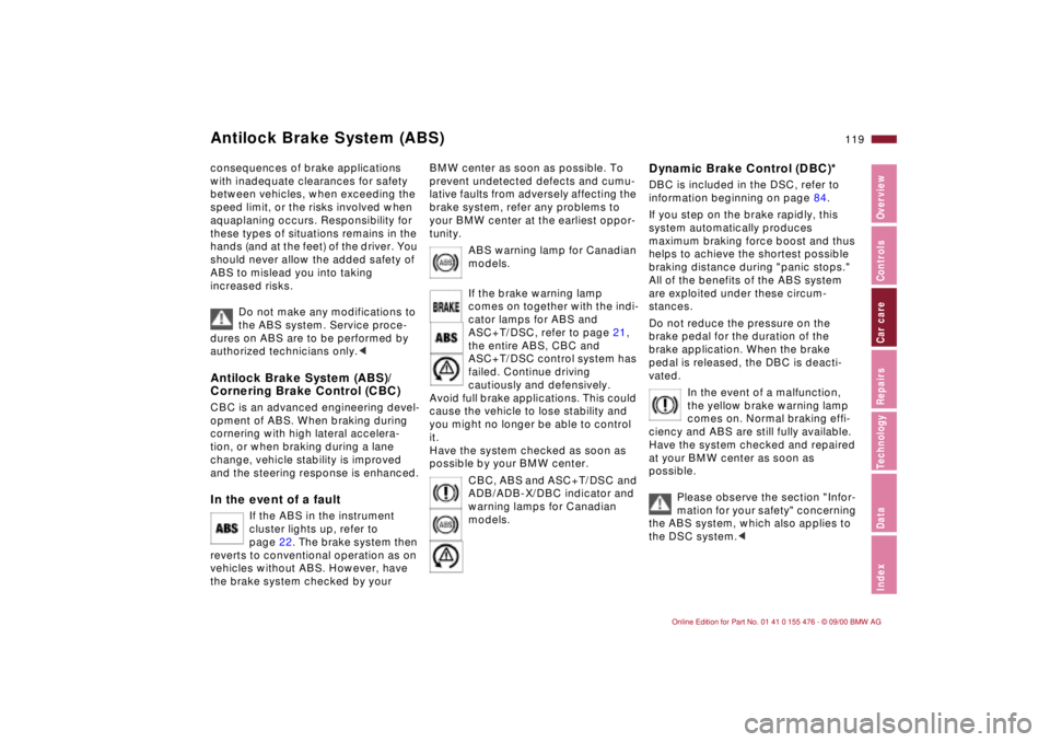 BMW 330I 2001 Owners Manual 119n
IndexDataTechnologyRepairsCar careControlsOverview
Antilock Brake System (ABS)consequences of brake applications
with inadequate clearances for safety
between vehicles, when exceeding the
spee BMW 330I 2001 Owners Manual 119n
IndexDataTechnologyRepairsCar careControlsOverview
Antilock Brake System (ABS)consequences of brake applications
with inadequate clearances for safety
between vehicles, when exceeding the
spee
