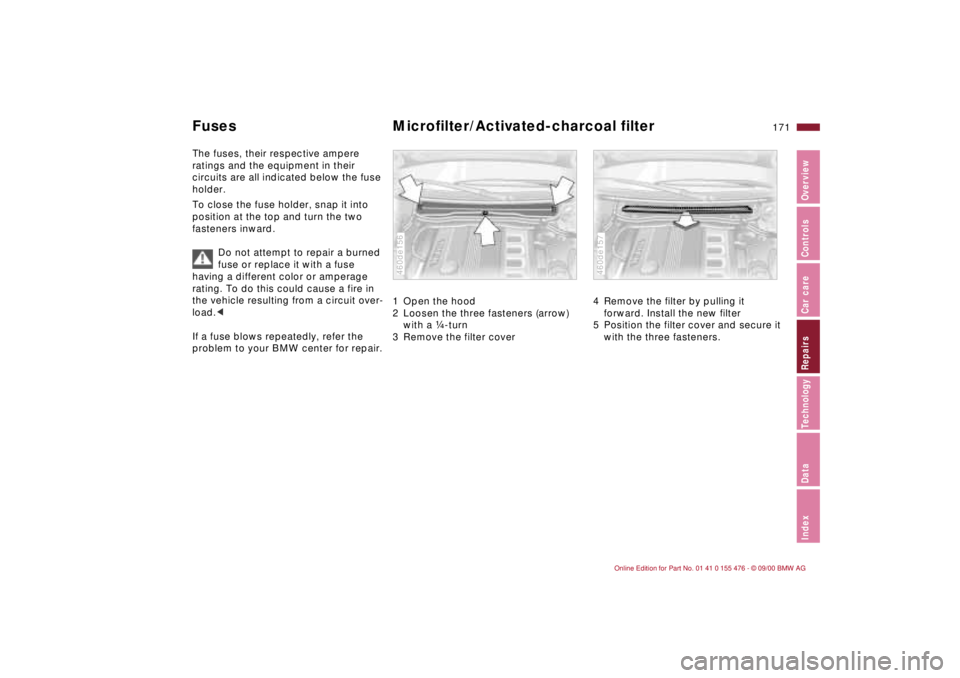 BMW 330I 2001  Owners Manual 171n
IndexDataTechnologyRepairsCar careControlsOverview
Fuses Microfilter/Activated-charcoal filterThe fuses, their respective ampere 
ratings and the equipment in their 
circuits are all indicated be