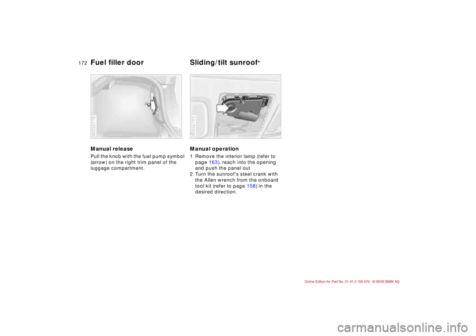 BMW 330I 2001  Owners Manual 172n
Manual release Pull the knob with the fuel pump symbol 
(arrow) on the right trim panel of the 
luggage compartment. 460de178
Manual operation 1 Remove the interior lamp (refer to 
page 163), rea