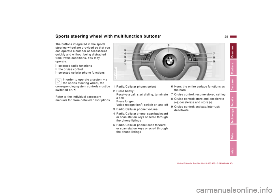 BMW 330I 2001 Owners Manual 25n
IndexDataTechnologyRepairsCar careControlsOverview
Sports steering wheel with multifunction buttons
*
The buttons integrated in the sports
steering wheel are provided so that you
can operate a n BMW 330I 2001 Owners Manual 25n
IndexDataTechnologyRepairsCar careControlsOverview
Sports steering wheel with multifunction buttons
*
The buttons integrated in the sports
steering wheel are provided so that you
can operate a n