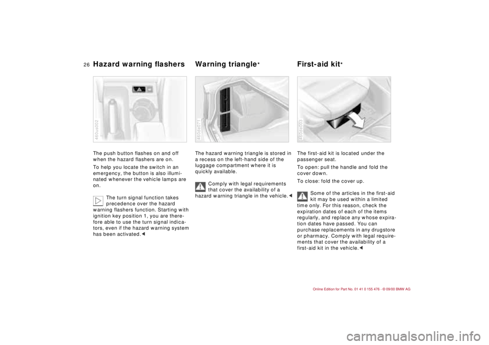 BMW 330I 2001 Owners Manual 26n
Hazard warning flashers Warning triangle
*
First-aid kit
*
The push button flashes on and off
when the hazard flashers are on.
To help you locate the switch in an
emergency, the button is als BMW 330I 2001 Owners Manual 26n
Hazard warning flashers Warning triangle
*
First-aid kit
*
The push button flashes on and off
when the hazard flashers are on.
To help you locate the switch in an
emergency, the button is als