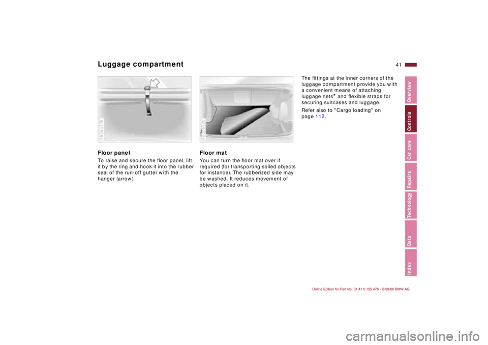 BMW 330I 2001  Owners Manual 41n
IndexDataTechnologyRepairsCar careControlsOverview
Luggage compartment Floor panelTo raise and secure the floor panel, lift 
it by the ring and hook it into the rubber 
seal of the run-off gutter 