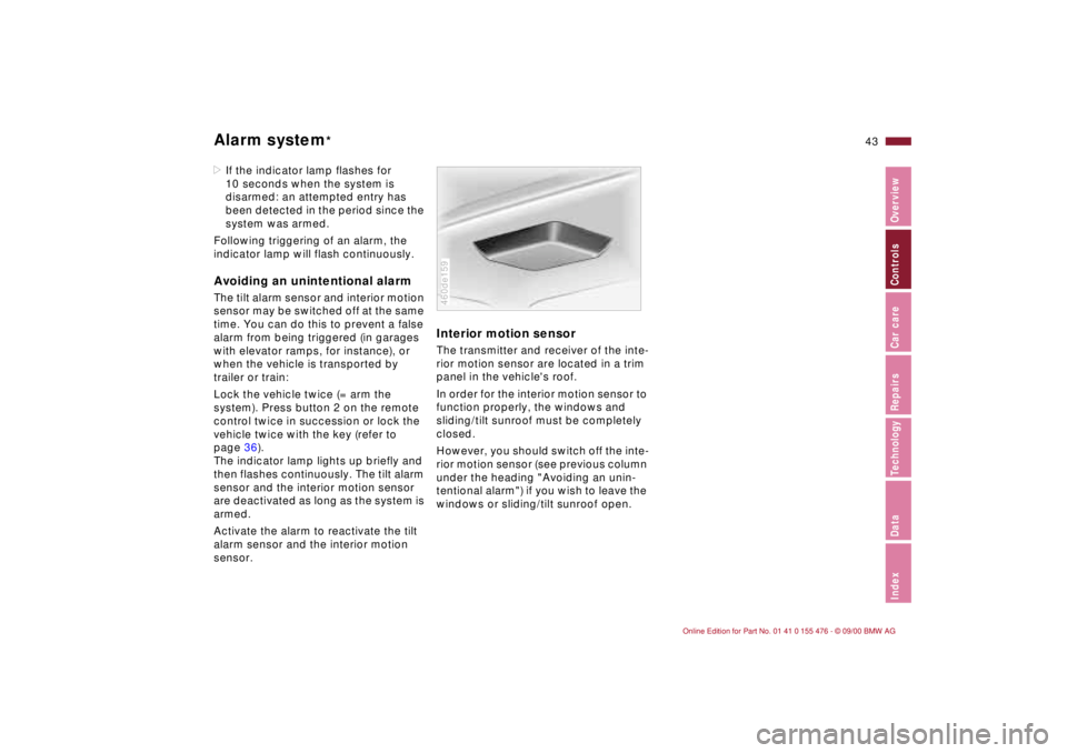 BMW 330I 2001 Owners Manual 43n
IndexDataTechnologyRepairsCar careControlsOverview
Alarm system
*
>If the indicator lamp flashes for
10 seconds when the system is
disarmed: an attempted entry has
been detected in the period s BMW 330I 2001 Owners Manual 43n
IndexDataTechnologyRepairsCar careControlsOverview
Alarm system
*
>If the indicator lamp flashes for
10 seconds when the system is
disarmed: an attempted entry has
been detected in the period s