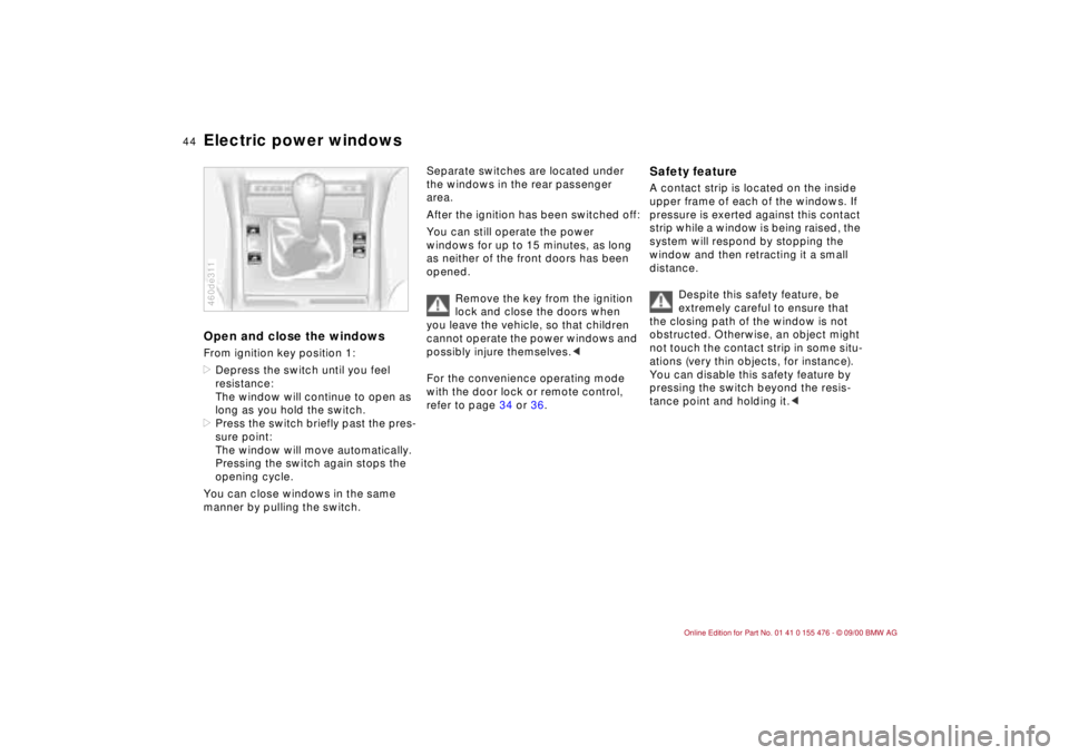 BMW 330I 2001 Owners Manual 44n
Electric power windowsOpen and close the windowsFrom ignition key position 1:
>Depress the switch until you feel
resistance:
The window will continue to open as
long as you hold the switch.
>Pre BMW 330I 2001 Owners Manual 44n
Electric power windowsOpen and close the windowsFrom ignition key position 1:
>Depress the switch until you feel
resistance:
The window will continue to open as
long as you hold the switch.
>Pre