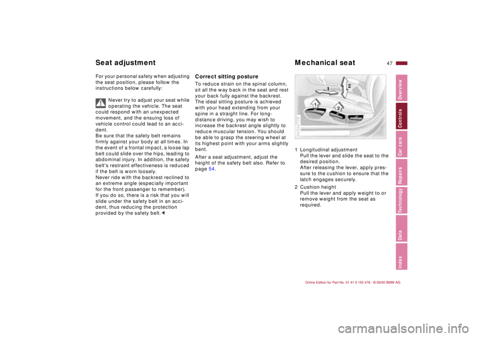 BMW 330I 2001 Owners Manual 47n
IndexDataTechnologyRepairsCar careControlsOverview
For your personal safety when adjusting
the seat position, please follow the
instructions below carefully:
Never try to adjust your seat while BMW 330I 2001 Owners Manual 47n
IndexDataTechnologyRepairsCar careControlsOverview
For your personal safety when adjusting
the seat position, please follow the
instructions below carefully:
Never try to adjust your seat while