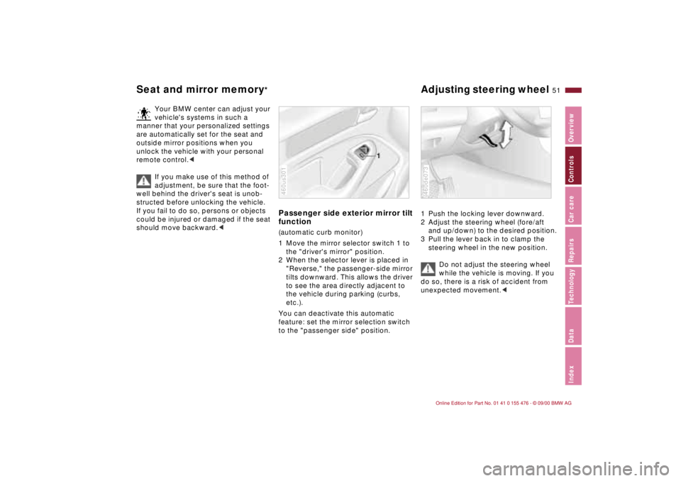 BMW 330I 2001 Owners Manual 51n
IndexDataTechnologyRepairsCar careControlsOverview
Seat and mirror memory
*
Adjusting steering wheel
Your BMW center can adjust your
vehicles systems in such a
manner that your personalized se BMW 330I 2001 Owners Manual 51n
IndexDataTechnologyRepairsCar careControlsOverview
Seat and mirror memory
*
Adjusting steering wheel
Your BMW center can adjust your
vehicles systems in such a
manner that your personalized se